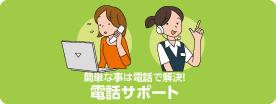 簡単なことは電話で解決!電話サポート